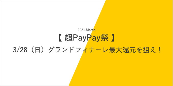 2021年3月の超PayPay祭グランドフィナーレで最大還元を狙え
